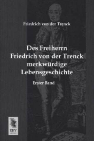 Książka Des Freiherrn Friedrich von der Trenck merkwürdige Lebensgeschichte. Bd.1 Friedrich Frhr. von der Trenck