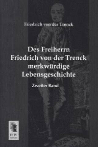 Kniha Des Freiherrn Friedrich von der Trenck merkwürdige Lebensgeschichte. Bd.2 Friedrich Frhr. von der Trenck