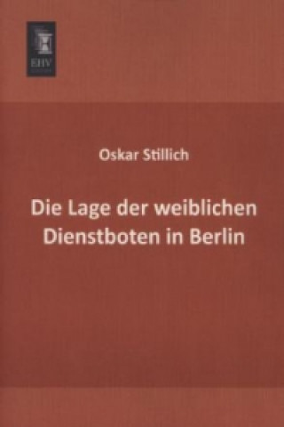Kniha Die Lage der weiblichen Dienstboten in Berlin Oskar Stillich