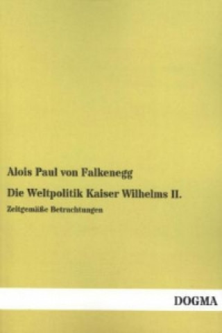 Livre Die Weltpolitik Kaiser Wilhelms II. Alois Paul von Falkenegg