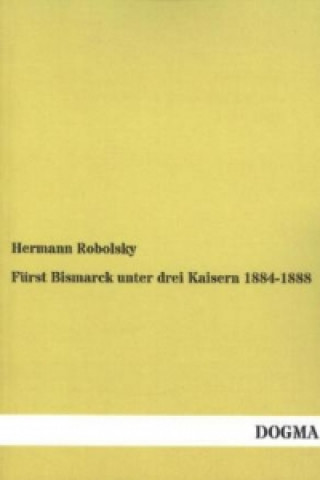 Livre Fürst Bismarck unter drei Kaisern 1884 - 1888 Hermann Robolsky