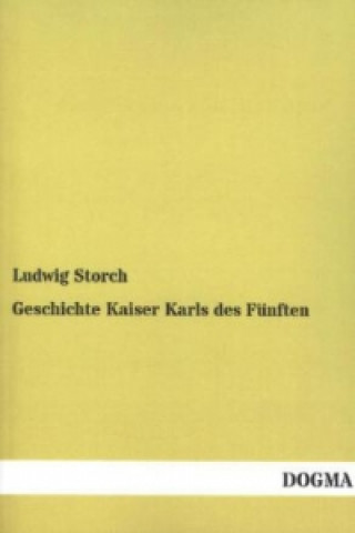 Könyv Geschichte Kaiser Karls des Fünften Ludwig Storch