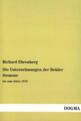 Kniha Die Unternehmungen der Brüder Siemens Richard Ehrenberg