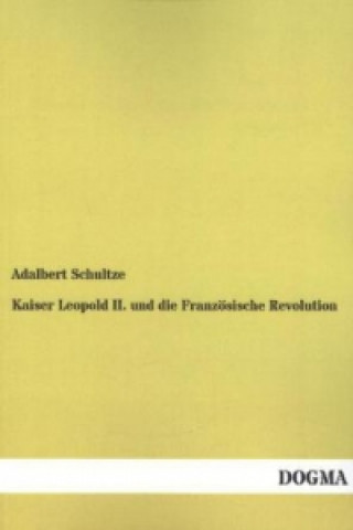Kniha Kaiser Leopold II. und die Französische Revolution Adalbert Schultze