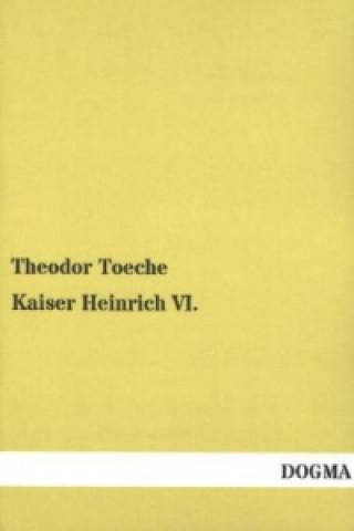 Книга Kaiser Heinrich VI. Theodor Toeche