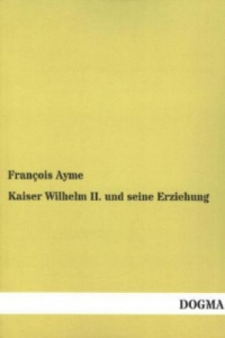 Książka Kaiser Wilhelm II. und seine Erziehung François Ayme