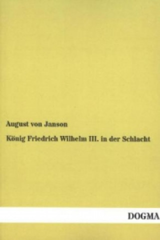 Buch König Friedrich Wilhelm III. in der Schlacht August von Janson