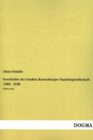 Kniha Geschichte der Großen Ravensburger Handelsgesellschaft 1380 - 1530 Aloys Schulte