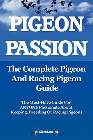Carte Pigeon Passion: The Complete Pigeon and Racing Pigeon Guide Elliott Lang