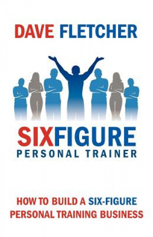Kniha How to Build a Six-figure Personal Training Business Dave Fletcher