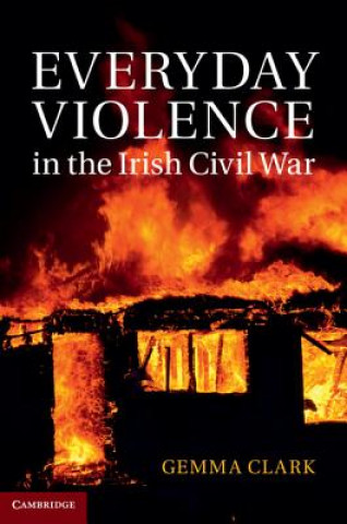 Kniha Everyday Violence in the Irish Civil War Gemma Clark