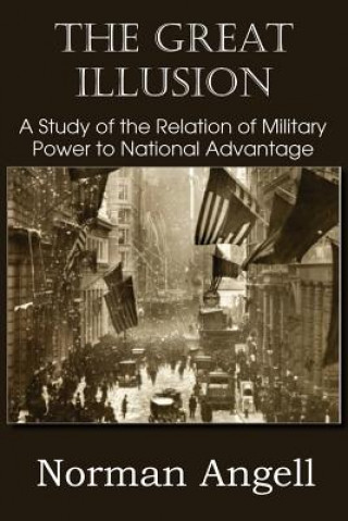 Kniha Great Illusion A Study of the Relation of Military Power to National Advantage Norman Angell