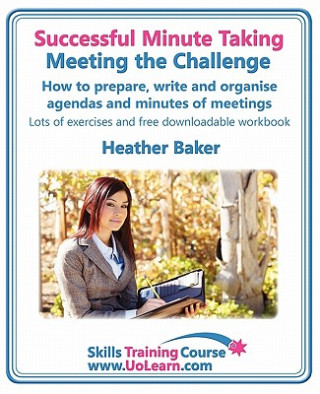 Carte Successful Minute Taking - Meeting the Challenge; How to Prepare, Write and Organise Agendas and Minutes of Meetings Heather Baker