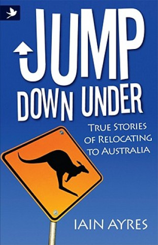 Kniha Jump Down Under - True Stories of Relocating to Australia Iain Ayres