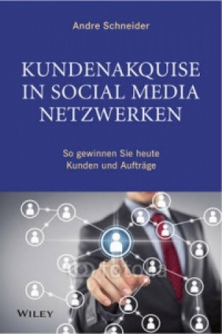 Książka Kundenakquise in Social-Media-Netzwerken - So gewinnen Sie heute Kunden und Auftrage Andre Schneider