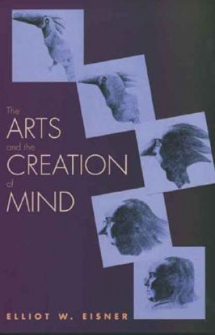 Livre Arts and the Creation of Mind Elliot W Eisner