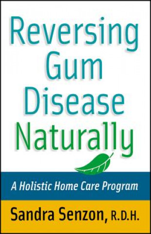 Buch Reversing Gum Disease Naturally - A Holistic Home Care Program Sandra Senzon