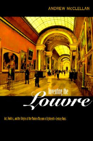 Kniha Inventing the Louvre Andrew McClellan