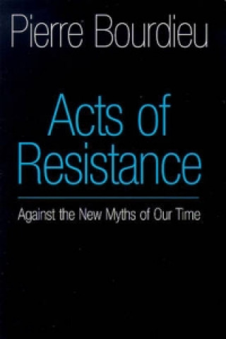 Book Acts of Resistance - Against the New Myths of Our Time Pierre Bourdieu