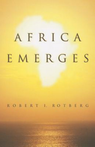 Carte Africa Emerges - Consummate Challenges, Abundant Opportunities Robert I Rotberg