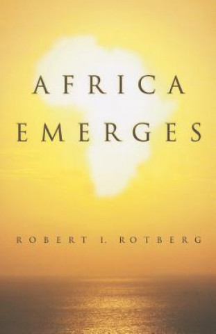 Książka Africa Emerges - Consummate Challenges, Abundant Opportunities Robert I Rotberg