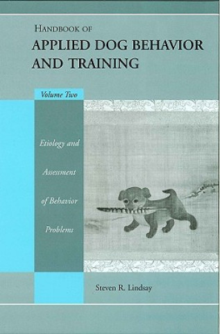 Kniha Handbook of Applied Dog Behavior and Training, Vol ume Two:  Etiology and Assessment of Behavior Prob lems Steven Lindsay