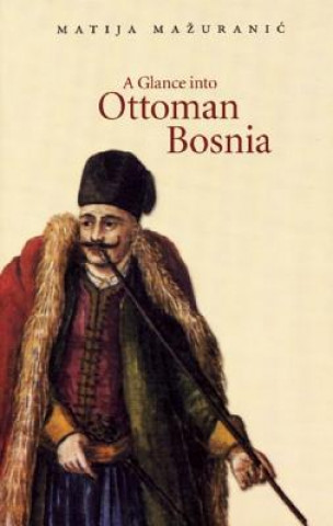 Book Glance into Ottoman Bosnia Matija Mazuranic