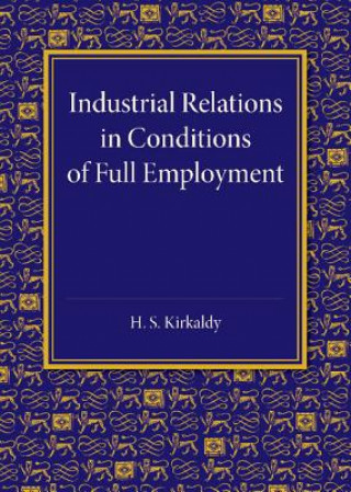 Könyv Industrial Relations in Conditions of Full Employment H. S. Kirkaldy