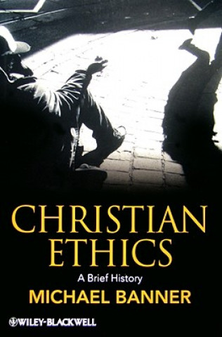 Könyv Christian Ethics - A Brief History Michael C Banner