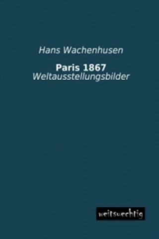 Kniha Paris 1867 Hans Wachenhusen
