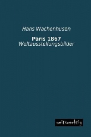 Книга Paris 1867 Hans Wachenhusen