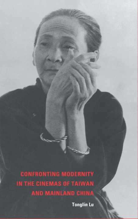 Kniha Confronting Modernity in the Cinemas of Taiwan and Mainland China Tonglin (University of Iowa) Lu