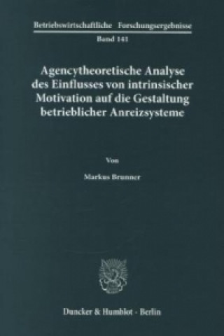 Kniha Agencytheoretische Analyse des Einflusses von intrinsischer Motivation auf die Gestaltung betrieblicher Anreizsysteme. Markus Brunner