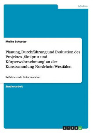 Knjiga Planung, Durchfuhrung und Evaluation des Projektes 'Skulptur und Koerperwahrnehmung' an der Kunstsammlung Nordrhein-Westfalen Meike Schuster