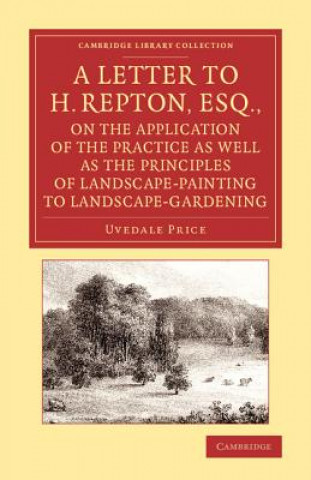 Kniha Letter to H. Repton, Esq., on the Application of the Practice as Well as the Principles of Landscape-Painting to Landscape-Gardening Uvedale Price