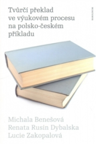 Knjiga Tvůrčí překlad ve výukovém procesu na polsko-českém příkladu Michala Benešová