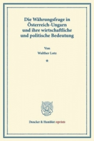 Könyv Die Währungsfrage in Österreich-Ungarn und ihre wirtschaftliche und politische Bedeutung. Walther Lotz
