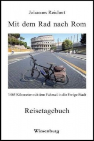 Könyv Mit dem Rad nach Rom - 1465 Kilometer mit dem Fahrrad in die Ewige Stadt Johannes Reichert