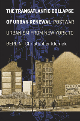 Kniha Transatlantic Collapse of Urban Renewal Christopher Klemek