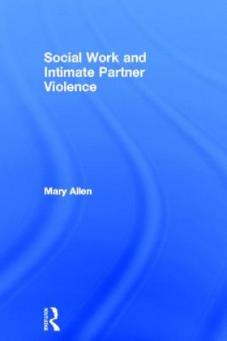 Książka Social Work and Intimate Partner Violence Mary Allen