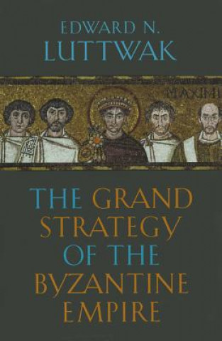 Kniha Grand Strategy of the Byzantine Empire Edward N Luttwak