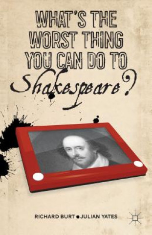 Kniha What's the Worst Thing You Can Do to Shakespeare? Richard Burt