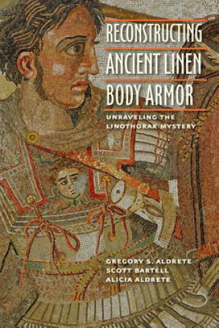 Kniha Reconstructing Ancient Linen Body Armor Gregory S Aldrete