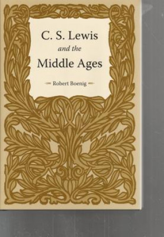 Kniha C. S. Lewis and the Middle Ages Robert Boenig