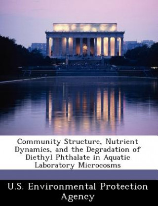 Kniha Community Structure, Nutrient Dynamics, and the Degradation of Diethyl Phthalate in Aquatic Laboratory Microcosms .S. Environmental Protection Agency