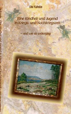 Könyv Eine Kindheit in Kriegs- und Nachkriegszeit Uta Kuhnke