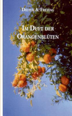 Kniha Im Duft der Orangenbluten Dieter A. Freitag