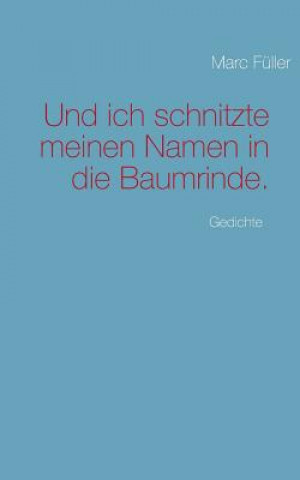 Книга Und ich schnitzte meinen Namen in die Baumrinde. Marc Füller