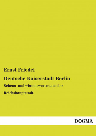 Kniha Deutsche Kaiserstadt Berlin Ernst Friedel
