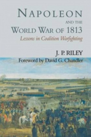 Carte Napoleon and the World War of 1813 J P Riley